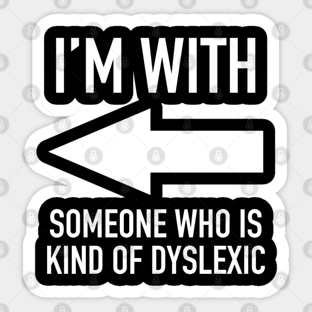 I'm With Someone Who Is Kind Of Dyslexic - Grammar Police Humor / Sarcasm Sticker by isstgeschichte